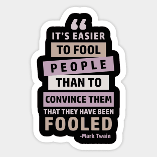 It's Easier To Fool People Than To Convince Them That They Have Been Fooled Sticker